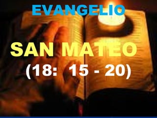EVANGELIO 
SAN MATEO 
(18: 15 - 20) 
 
