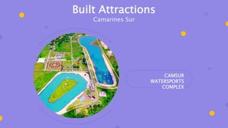 CAMSUR
WATERSPORTS
COMPLEX
Built Attractions
Camarines Sur
 
