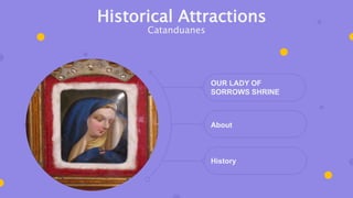 OUR LADY OF
SORROWS SHRINE
About
History
Historical Attractions
Catanduanes
 