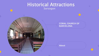 CORAL CHURCH OF
BARCELONA
About
Historical Attractions
Sorsogon
 
