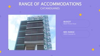 BUDGET
Marem Pension House
MID-RANGE
ARDCI Corporate Inn
RANGE OF ACCOMMODATIONS
CATANDUANES
 
