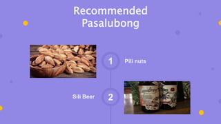 Pili nuts
1
2
Sili Beer
Recommended
Pasalubong
 