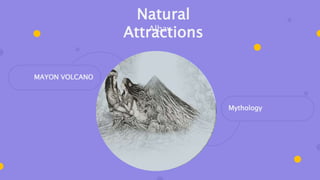 Mythology
MAYON VOLCANO
Natural
Attractions
Albay
 