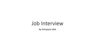 Job Interview
By Sirhajwan Idek
 