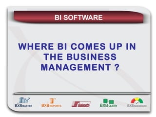 BI SOFTWARE WHERE BI COMES UP IN THE BUSINESS MANAGEMENT ? 