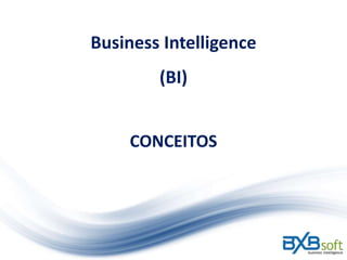 CONCEITOS
Business Intelligence
(BI)
 