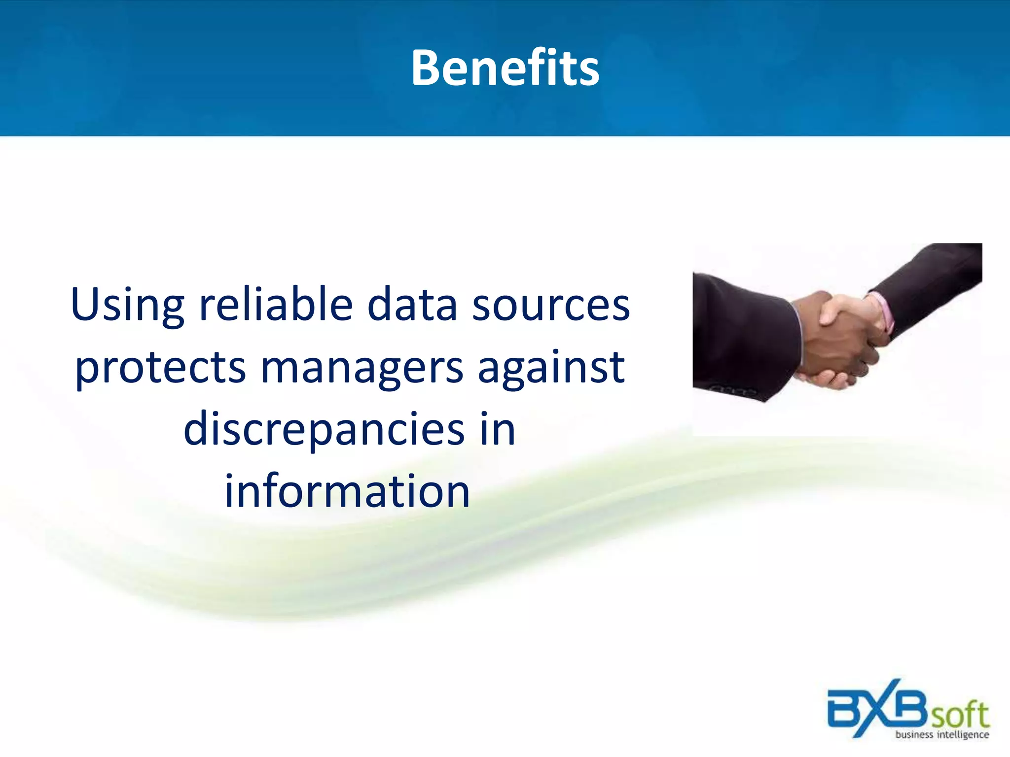 Benefits
Using reliable data sources
protects managers against
discrepancies in
information
 