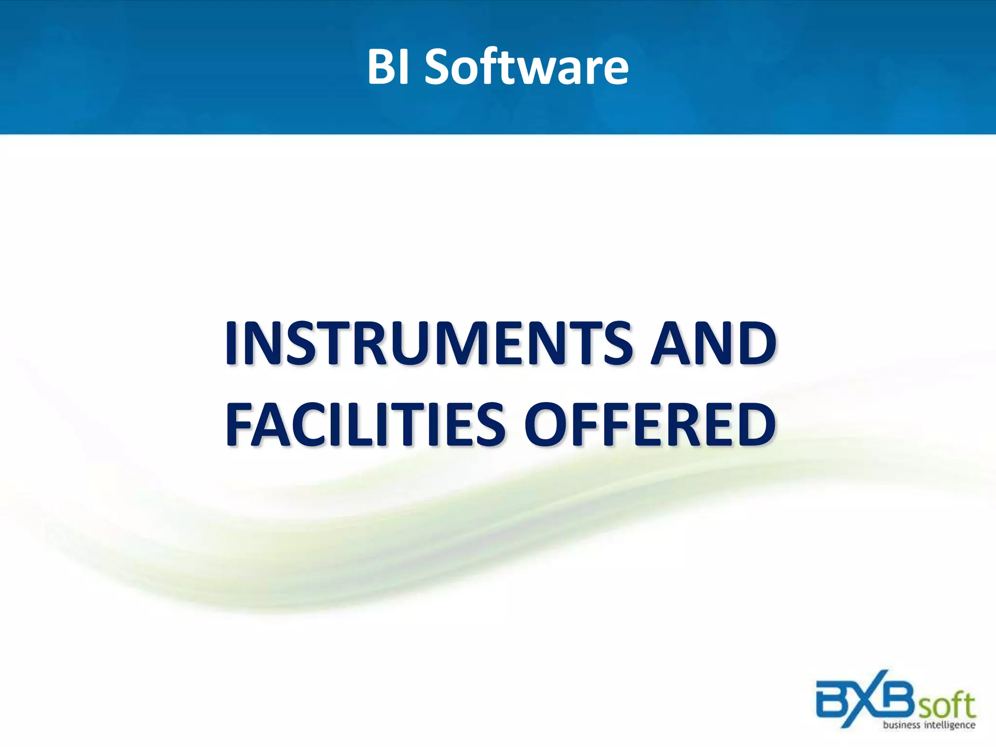 BI Software
INSTRUMENTS AND
FACILITIES OFFERED
 