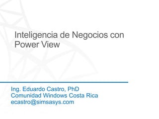 Ing. Eduardo Castro, PhD
Comunidad Windows Costa Rica
ecastro@simsasys.com
 