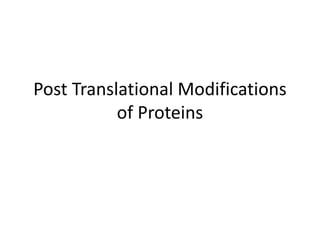 Post Translational Modifications
of Proteins
 