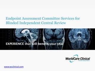 Endpoint Assessment Committee Services for
      Blinded Independent Central Review




   www.wcclinical.com
Confidential                                       1
 