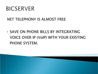NET TELEPHONY IS ALMOST FREE SAVE ON PHONE BILLS BY INTEGRATING VOICE OVER IP (VoIP) WITH YOUR EXISTING PHONE SYSTEM. 