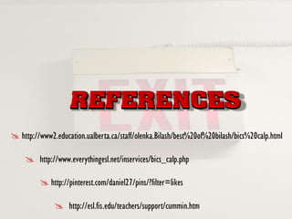  http://www2.education.ualberta.ca/staff/olenka.Bilash/best%20of%20bilash/bics%20calp.html
 http://www.everythingesl.net/inservices/bics_calp.php
 http://pinterest.com/daniel27/pins/?filter=likes
 http://esl.fis.edu/teachers/support/cummin.htm
 