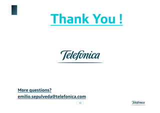 Thank You !



More questions?
emilio.sepulveda@telefonica.com
                           13
 
