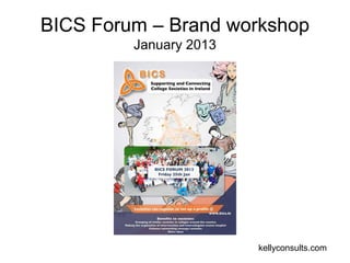 BICS Forum – Brand workshop
         January 2013




                        kellyconsults.com
 