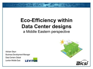 Eco-Efficiency within Data Center designs a Middle Eastern perspective Adriaan Steyn Business Development Manager Data Centers Global Leviton Middle East 