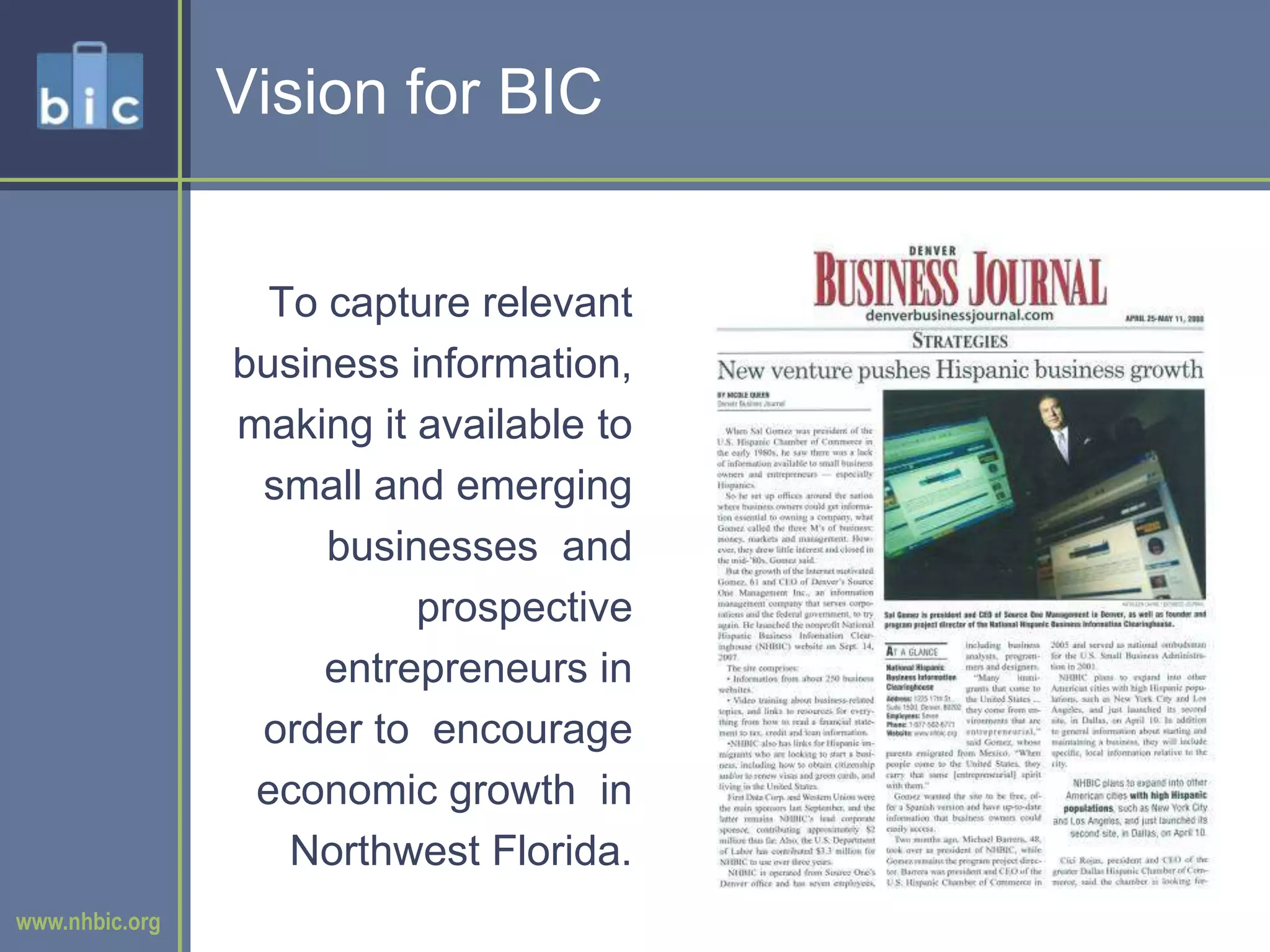 Vision for BICTo capture relevant business information, making it available to small and emerging businesses  and prospective entrepreneurs in order to  encourage economic growth  in Northwest Florida.