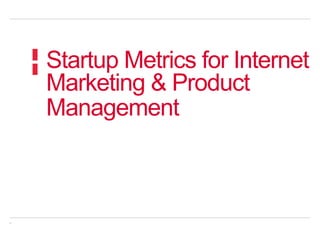 4
Startup Metrics for Internet
Marketing & Product
Management
 