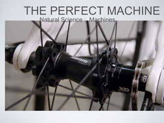 THE PERFECT MACHINE
Natural Science : Machines
 