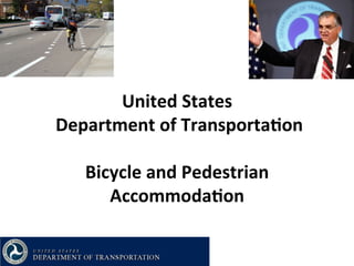 United	
  States	
  
	
  Department	
  of	
  Transporta2on	
  
                     	
  
       Bicycle	
  and	
  Pedestrian	
  
          Accommoda2on	
  
 