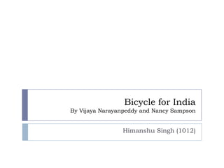 Bicycle for India
By Vijaya Narayanpeddy and Nancy Sampson


                Himanshu Singh (1012)
 