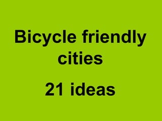 Bicycle friendly
cities
 
