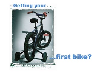 Getting your




               …first bike?
 