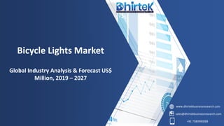 www.dhirtekbusinessresearch.com
sales@dhirtekbusinessresearch.com
+91 7580990088
Bicycle Lights Market
Global Industry Analysis & Forecast US$
Million, 2019 – 2027
 
