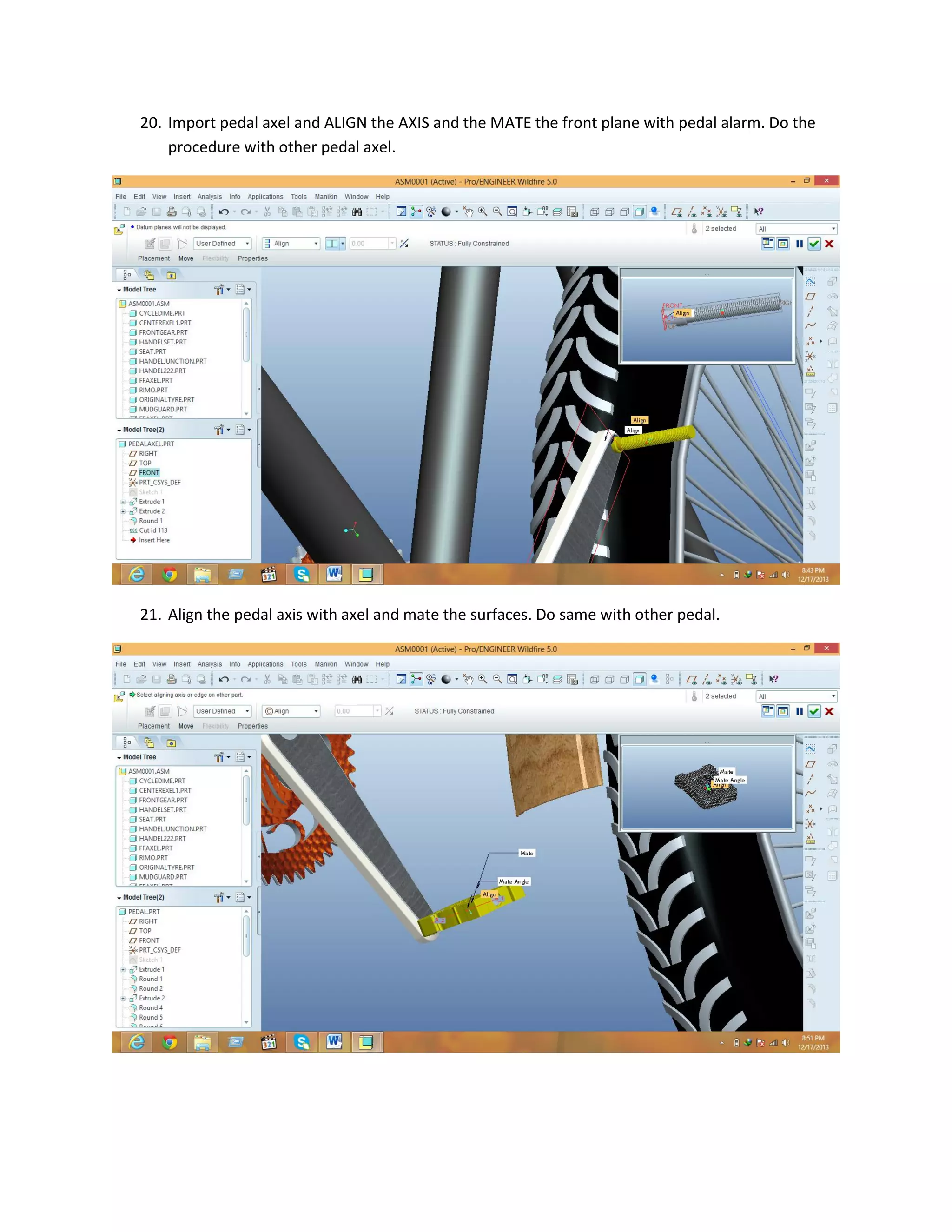 20. Import pedal axel and ALIGN the AXIS and the MATE the front plane with pedal alarm. Do the
procedure with other pedal axel.
21. Align the pedal axis with axel and mate the surfaces. Do same with other pedal.
 