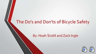 The Do’s and Don’ts of Bicycle Safety
By: Noah Scott and Zack Ingle
 