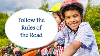 Always Wear a Helmet
Follow the
Rules of
the Road
 