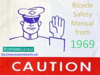 Bicycle
                                     Safety
                                     Manual
                                      from
                                     1969
http://www.recuperandolacalle.org/
 