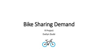 Bike Sharing Demand
R Project
Evelyn Zoubi
 