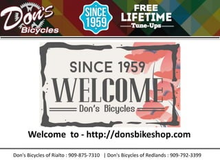 Don's Bicycles of Rialto : 909-875-7310 | Don's Bicycles of Redlands : 909-792-3399
Welcome to - http://donsbikeshop.com
 