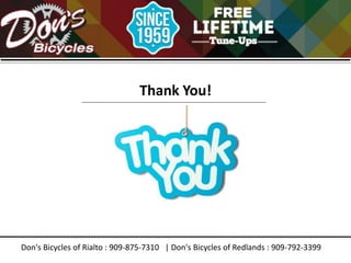 Don's Bicycles of Rialto : 909-875-7310 | Don's Bicycles of Redlands : 909-792-3399
Thank You!
 