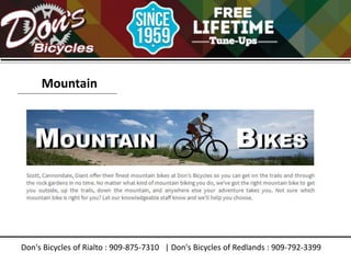 Don's Bicycles of Rialto : 909-875-7310 | Don's Bicycles of Redlands : 909-792-3399
Mountain
 