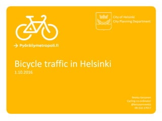 Bicycle traffic in Helsinki
1.10.2016
City of Helsinki
City Planning Department
Reetta Keisanen
Cycling co-ordinator
@keisasenreetta
09 310 37017
 