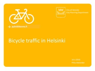Bicycle traffic in Helsinki
City of Helsinki
City Planning Department
pyöräliikenne.fi
14.4.2016
Pihla Melander
 
