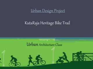 Urban Design Project
KutaRaja Heritage Bike Trail
UrbanArchitecture Class
 