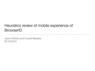 Heuristics review of mobile experience	of
BrowserID
Jason Grlicky and Crystal Beasley
02.10.2012
 