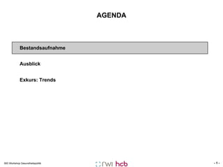 AGENDA

 

 

 

Bestandsaufnahme
Ausblick
Exkurs: Trends

BID Workshop Gesundheitspolitik

-1-

 