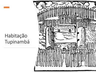 Habitação
Tupinambá
 