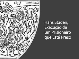 Hans Staden,
Execução de
um Prisioneiro
que Está Preso
 