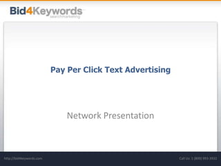 Pay Per Click Text Advertising Network Presentation http://bid4keywords.com Call Us: 1 (800) 993-3932 