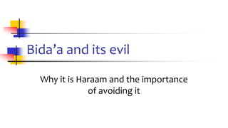 Bida’a and its evil
Why it is Haraam and the importance
of avoiding it
 