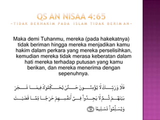 QS Al qoshosh 28:50~ I k u t   h a w a   n a f s u ~فإن لم يستجيبوا لك فاعلم أنما يتبعون أهواءهم ومن أضل ممن اتبع هواه بغير هدى من الله إن الله لا يهدي القوم الظالمينMakajikamerekatidakmenjawab (tantanganmu), ketahuilahbahwasesungguhnyamerekahanyalahmengikutihawanafsumereka (belaka). Dan siapakah yang lebihsesatdaripadaorang yang mengikutihawanafsunyadengantidakmendapatpetunjukdari Allah sedikit pun. Sesungguhnya Allah tidakmemberipetunjukkepadaorang-orang yang dzalim.