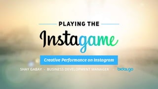 When Creativity Meets Technology – How to Unleash UA Potential on Instagram | Shay Gabay