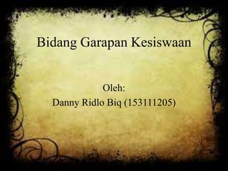 Bidang Garapan Kesiswaan
Oleh:
Danny Ridlo Biq (153111205)
 