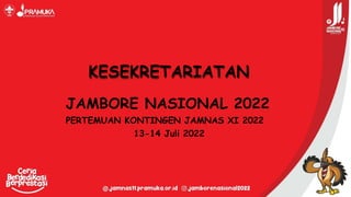 KESEKRETARIATAN
JAMBORE NASIONAL 2022
PERTEMUAN KONTINGEN JAMNAS XI 2022
13-14 Juli 2022
 
