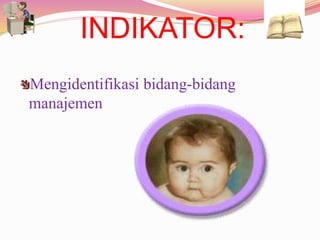 INDIKATOR:
Mengidentifikasi bidang-bidang
manajemen
 